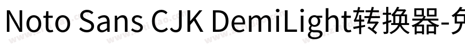 Noto Sans CJK DemiLight转换器字体转换